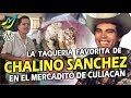 CHALINO SÁNCHEZ Y LA TAQUERÍA FAVORITA DEL MERCADITO DE CULIACÁN SINALOA