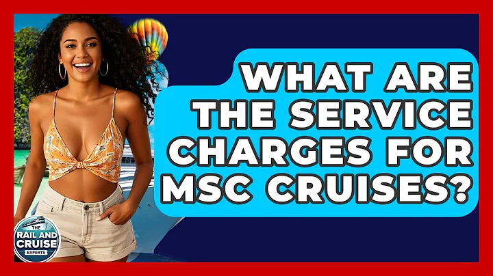 What Are The Service Charges For MSC Cruises? - The Rail and Cruise Experts