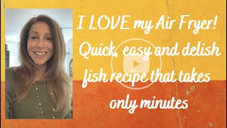I Love my Air Fryer!  Quick, Easy and Delish Fish Recipe