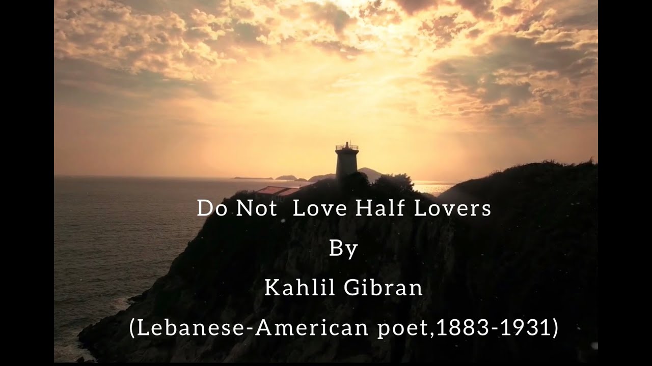 Do Not Love Half Lovers by Kahlil Gibran, Life Poetry