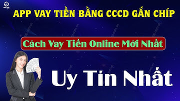 App vay tiền bằng CCCD gắn chíp: Cách vay tiền online mới nhất và uy tín nhất