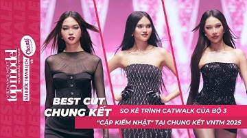 SO KÈ TRÌNH CATWALK CỦA BỘ 3 "CẶP KIẾM NHẬT" TẠI CHUNG KẾT VIETNAM