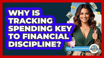 Why Is Tracking Spending Key To Financial Discipline? - Your Guide to Budgeting