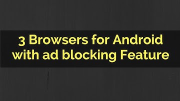 3 Browsers for Android with ad blocking Feature