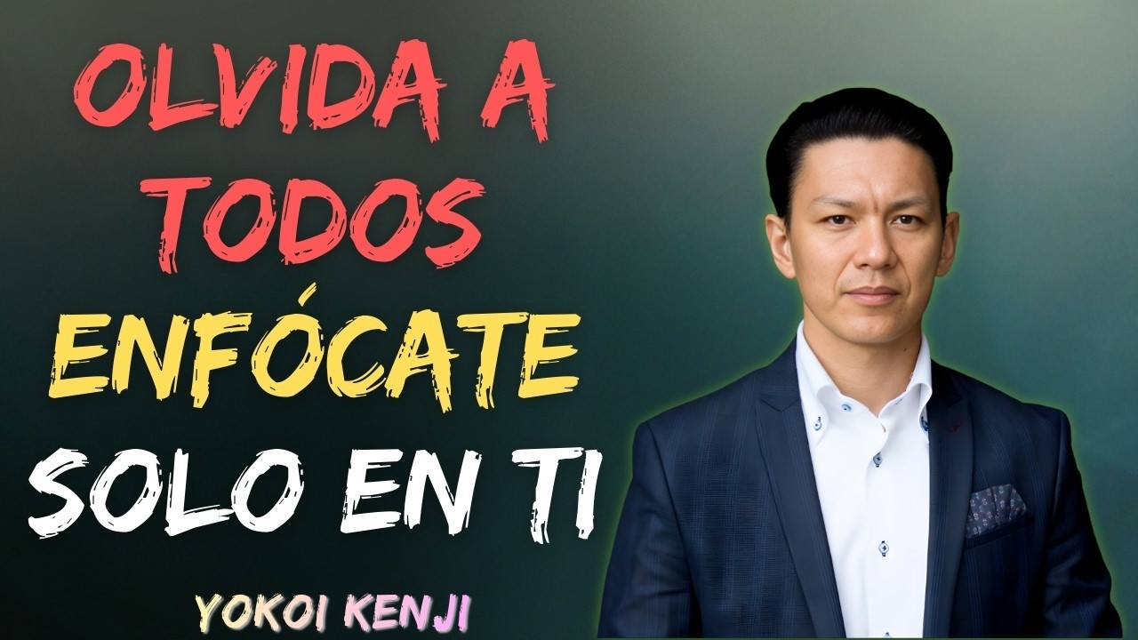 ENFÓCATE SOLO EN TI (y olvida a los demás) | Yokoi Kenji