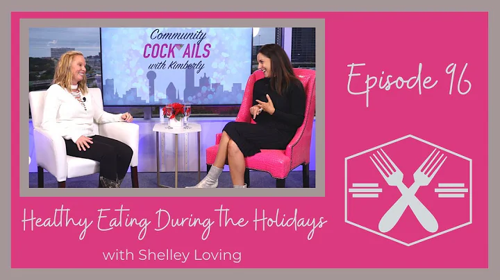 Healthy Eating During the Holidays w/ Shelley Loving || Community Cocktails with Kimberly Episode 96
