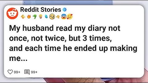 My husband read my diary not once, not twice, but 3 times, and each time he ended up #reddit 