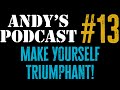 Andy's Podcast #13 - #make  #yourself  #triumphant