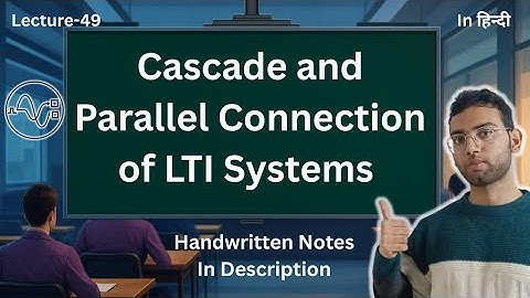 Cascade and Parallel Connection of LTI Systems | Signals and Systems
