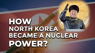 How North Korea Became A Nuclear Power? 6W1H