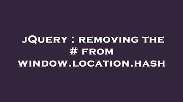 jQuery : removing the # from window.location.hash