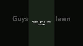 I got a lawn tractor!
