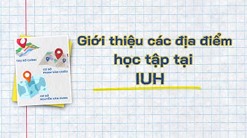 GIỚI THIỆU CÁC ĐỊA ĐIỂM HỌC TẬP TẠI IUH CHO TÂN SINH VIÊN K21