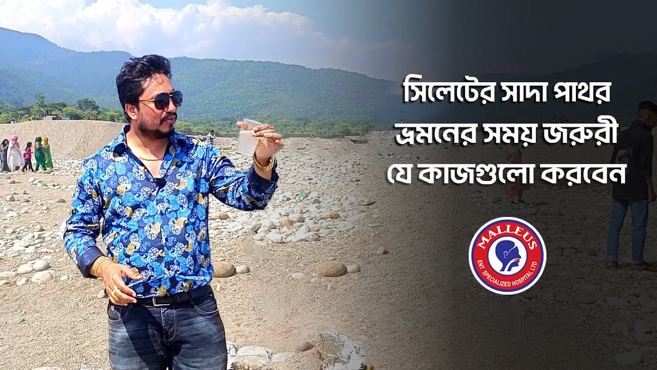 সিলেটের সাদা পাথর ভ্রমনের সময় জরুরী যে কাজগুলো করবেন | Dr. Bashudeb Kumar Saha