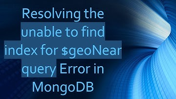 Resolving the unable to find index for $geoNear query Error in MongoDB