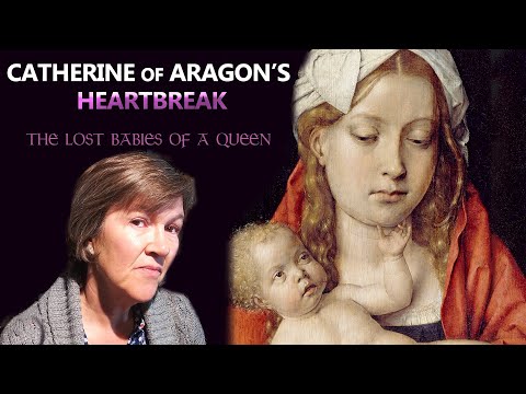 Catherine of Aragon’s Heartbreak: The Lost Babies of a Queen