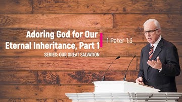 Adoring God for Our Eternal Inheritance, First Part (1 Peter 1:3) - John MacArthur
