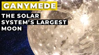 Ganymede: The Solar System’s Largest Moon