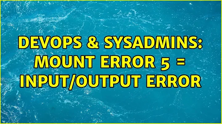 DevOps & SysAdmins: mount error 5 = Input/output error (2 Solutions!!)