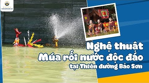 Độc đáo nghệ thuật MÚA RỐI NƯỚC - Lưu giữ nét văn hóa Việt  | Công viên Thiên đường Bảo Sơn