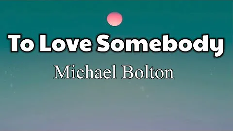 Michael Bolton - To Love Somebody (Lyrics)