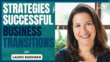 Strategies for Successful Business Transitions with Laurie Barkman