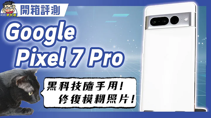 升级了什么？Google Pixel 7 Pro 开箱实测！拍照录影性能电力全都测 - 天天要闻