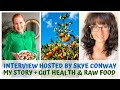 MY STORY, GUT HEALTH, RAW FOOD + MORE • Interview hosted by @roarskye