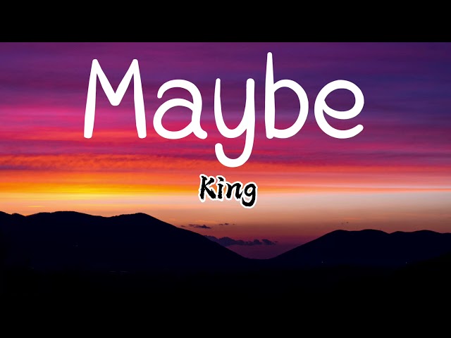 Maybe- King (Lyrics) class=