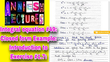 |Integral equation|Introduction to Exercise #1.7| Example of closed form| Anniesh lectures|