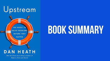 BOOK SUMMARY: Upstream: How To Solve Problems Before They Happen - Dan Heath