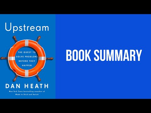 BOOK SUMMARY: Upstream: How To Solve Problems Before They Happen - Dan Heath