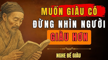 Cổ Nhân Dạy:  Muốn GIÀU CÓ, Đừng So Đo Với NGƯỜI GIÀU HƠN | Trí Tuệ Cổ Xưa