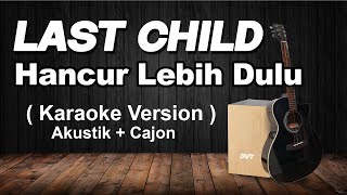 Last Child - Hancur lebih dulu ( karaoke Version ) Akustik   cajon