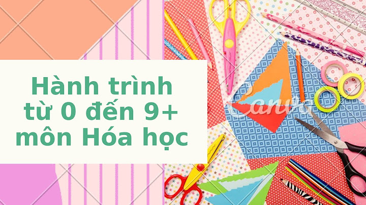 Hành trình từ 0 đến 9+ môn hóa review năm 2024