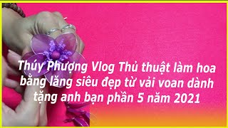 Thúy Phượng Vlog Thủ thuật làm hoa bằng lăng siêu đẹp từ vải voan dành tặng  anh bạn phần 5 năm 2021