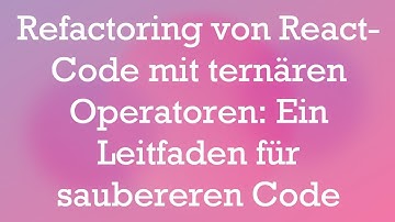 Refactoring von React-Code mit ternären Operatoren: Ein Leitfaden für saubereren Code