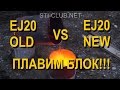 EJ20 OLD VS EJ20 NEW. Плавим блок!