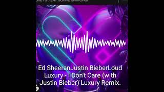 Ed SheeranJustin BieberLoud Luxury - I Don't Care (with Justin Bieber) Luxury Remix.