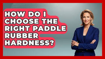 How Do I Choose The Right Paddle Rubber Hardness? - Ping Pong Prodigy