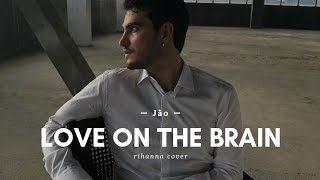 Jão - Love on the Brain (Rihanna Cover)