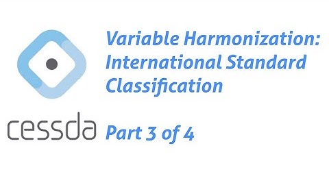 CESSDA Series on Variable Harmonization: International Standard Classification 3 of 4