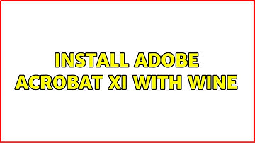 Ubuntu: Install Adobe Acrobat XI with wine (2 Solutions!!)