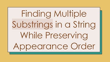 Finding Multiple Substrings in a String While Preserving Appearance Order