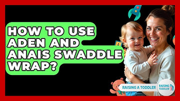 How To Use Aden And Anais Swaddle Wrap? - Raising A Toddler