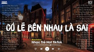 Nói Em Nghe Đi Có Lẽ Bên Nhau Là Sai (Hot Trend TikTok) - Nhạc Trẻ Ballad Chill Nhẹ Nhàng 2024