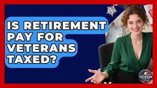 Is Retirement Pay for Veterans Taxed - Veteran Community Guide