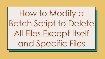 How to Modify a Batch Script to Delete All Files Except Itself and Specific Files