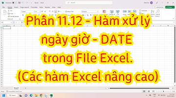 Phần 11.12 - Cách sử dụng hàm xử lý ngày giờ DATE trong FIle Excel.(Các hàm Excel nâng cao)