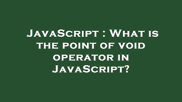 JavaScript : What is the point of void operator in JavaScript?